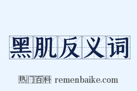 黑肌反义词是什么意思的图片